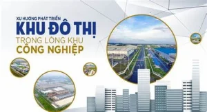 Khu đô thị gần khu công nghiệp: Xu hướng an cư và đầu tư đầy tiềm năng